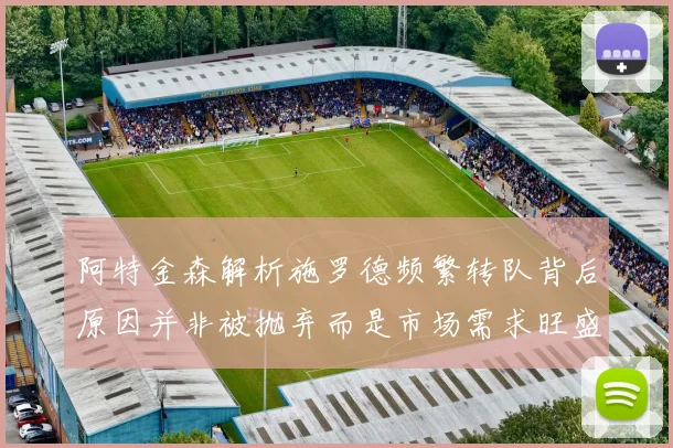 阿特金森解析施罗德频繁转队背后原因并非被抛弃而是市场需求旺盛