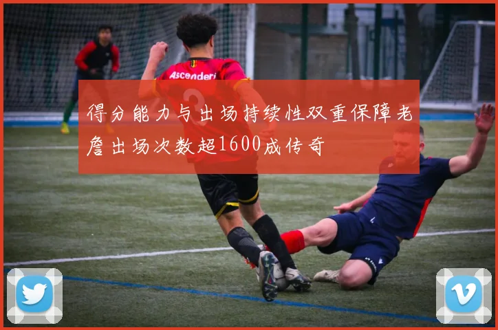 得分能力与出场持续性双重保障老詹出场次数超1600成传奇